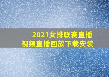 2021女排联赛直播视频直播回放下载安装