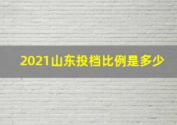 2021山东投档比例是多少