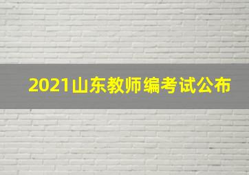 2021山东教师编考试公布