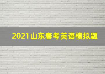 2021山东春考英语模拟题