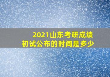 2021山东考研成绩初试公布的时间是多少