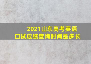 2021山东高考英语口试成绩查询时间是多长