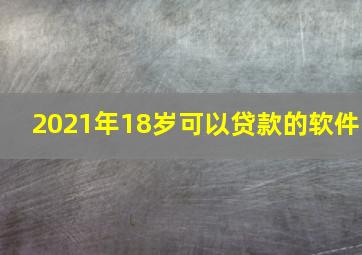 2021年18岁可以贷款的软件