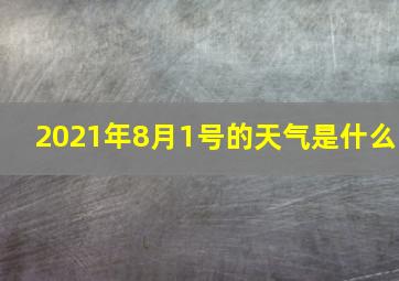 2021年8月1号的天气是什么