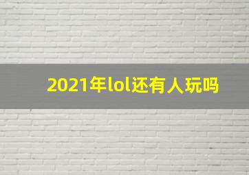 2021年lol还有人玩吗