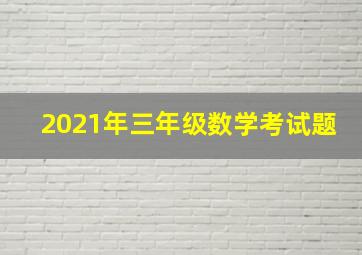 2021年三年级数学考试题