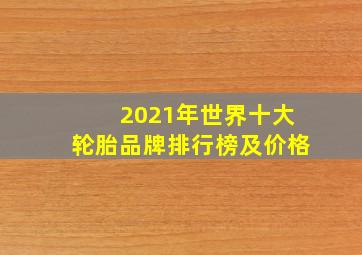 2021年世界十大轮胎品牌排行榜及价格