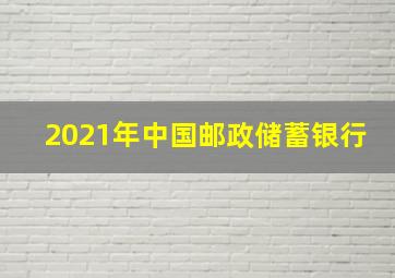 2021年中国邮政储蓄银行