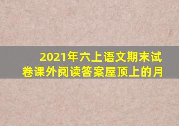 2021年六上语文期末试卷课外阅读答案屋顶上的月