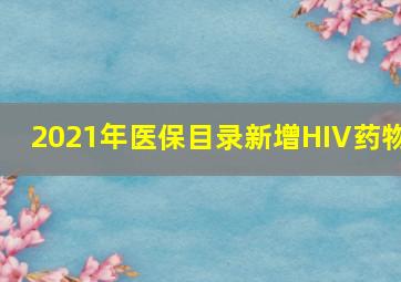 2021年医保目录新增HIV药物