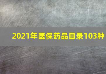 2021年医保药品目录103种