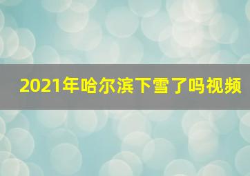 2021年哈尔滨下雪了吗视频