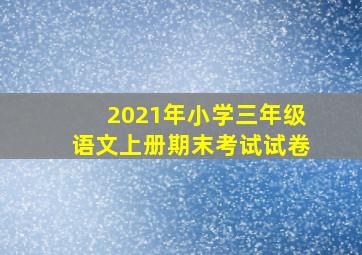 2021年小学三年级语文上册期末考试试卷