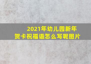 2021年幼儿园新年贺卡祝福语怎么写呢图片