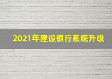 2021年建设银行系统升级