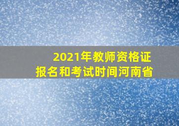 2021年教师资格证报名和考试时间河南省