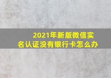 2021年新版微信实名认证没有银行卡怎么办