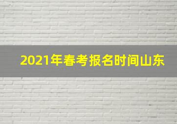 2021年春考报名时间山东