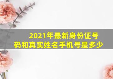 2021年最新身份证号码和真实姓名手机号是多少