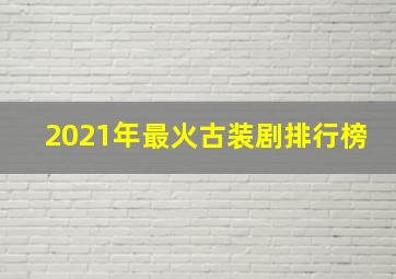 2021年最火古装剧排行榜