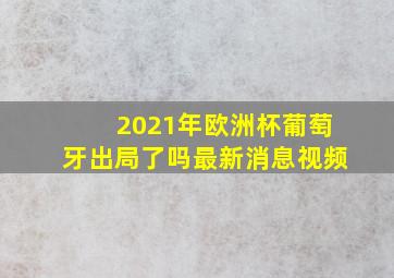 2021年欧洲杯葡萄牙出局了吗最新消息视频