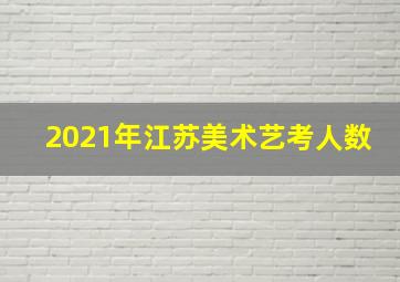 2021年江苏美术艺考人数