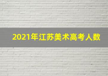 2021年江苏美术高考人数