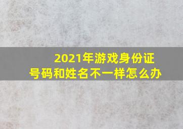 2021年游戏身份证号码和姓名不一样怎么办