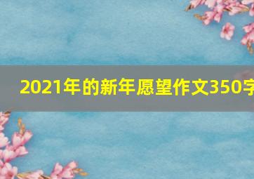 2021年的新年愿望作文350字