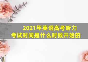 2021年英语高考听力考试时间是什么时候开始的