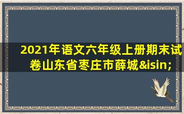 2021年语文六年级上册期末试卷山东省枣庄市薛城∈