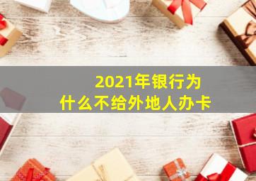 2021年银行为什么不给外地人办卡