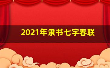 2021年隶书七字春联