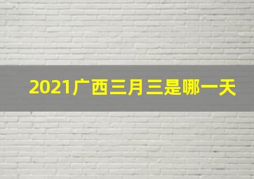 2021广西三月三是哪一天