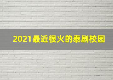 2021最近很火的泰剧校园