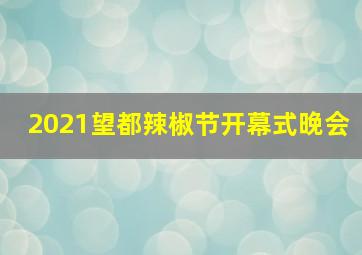 2021望都辣椒节开幕式晚会