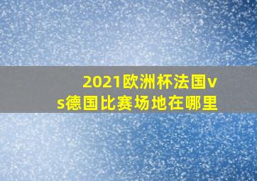 2021欧洲杯法国vs德国比赛场地在哪里