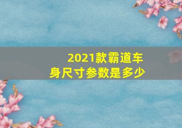 2021款霸道车身尺寸参数是多少