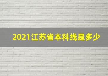 2021江苏省本科线是多少