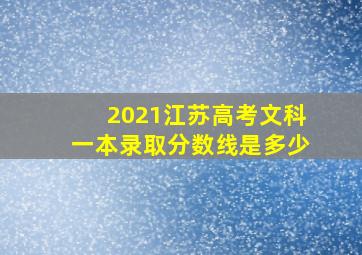 2021江苏高考文科一本录取分数线是多少