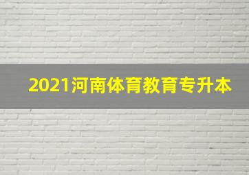 2021河南体育教育专升本