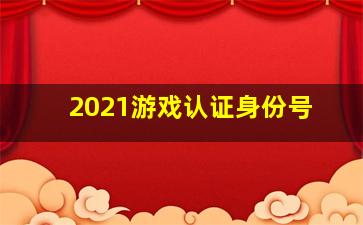 2021游戏认证身份号