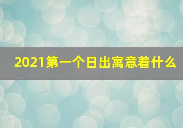 2021第一个日出寓意着什么