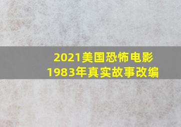 2021美国恐怖电影1983年真实故事改编