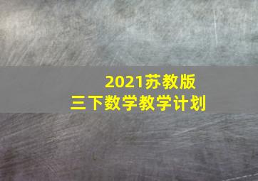 2021苏教版三下数学教学计划