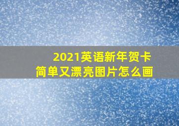 2021英语新年贺卡简单又漂亮图片怎么画