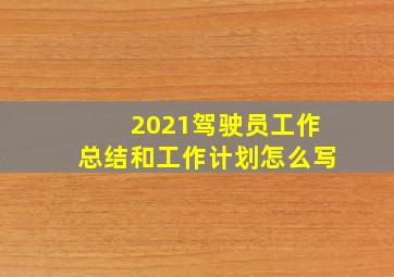 2021驾驶员工作总结和工作计划怎么写