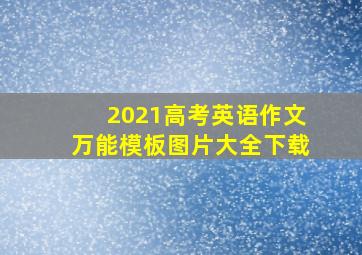 2021高考英语作文万能模板图片大全下载