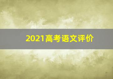 2021高考语文评价