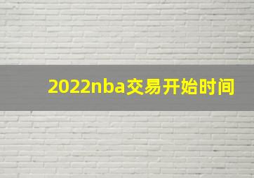 2022nba交易开始时间